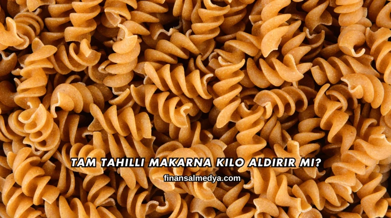 Tam Tahıllı Makarna Kilo Aldırır mı?