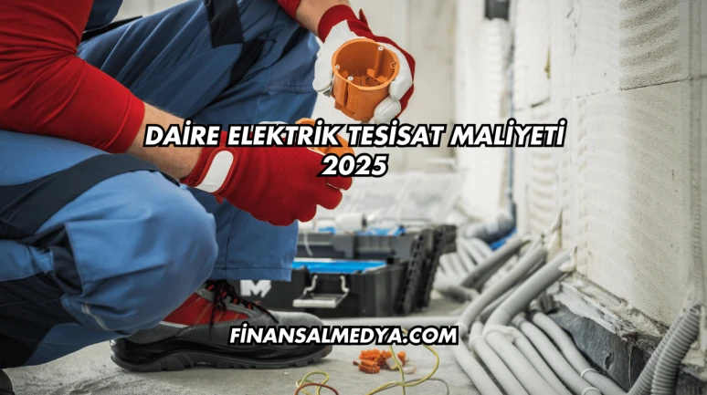 Daire Elektrik Tesisat Maliyeti 2025