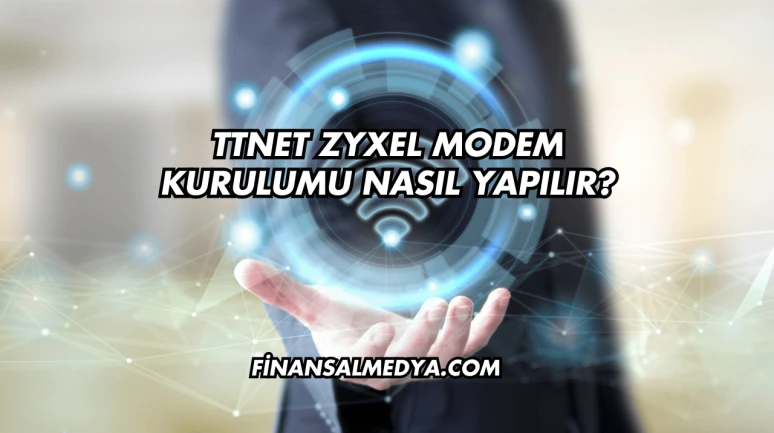 Ttnet Zyxel Modem Kurulumu Nasıl Yapılır?