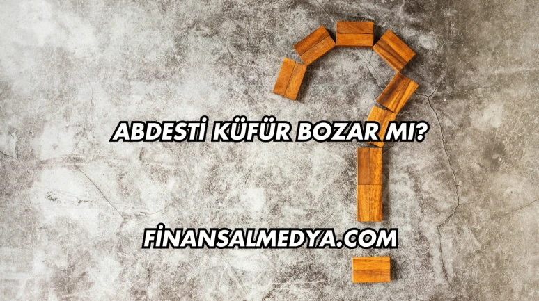 Abdesti Küfür Bozar mı?
