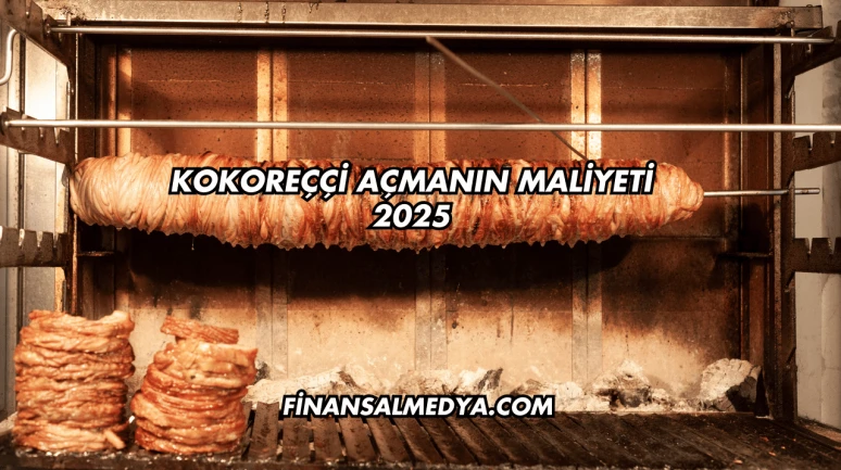 Kokoreççi Açmanın Maliyeti 2025