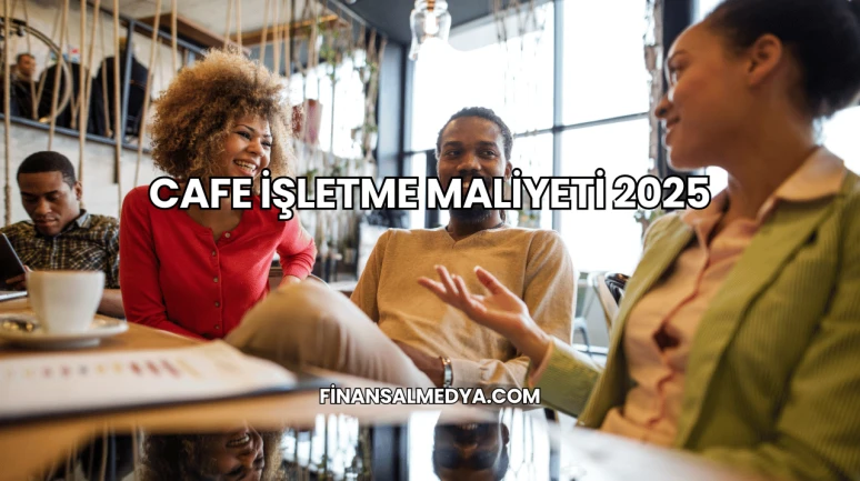 Cafe İşletme Maliyeti 2025