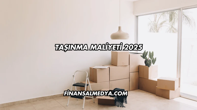 Taşınma Maliyeti 2025