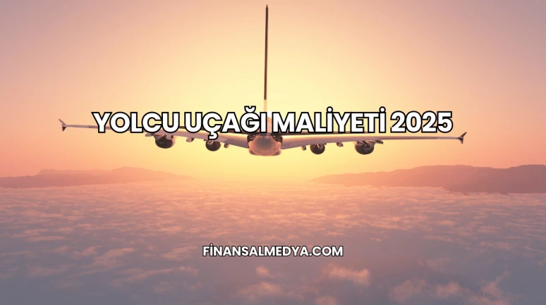 Yolcu Uçağı Maliyeti 2025