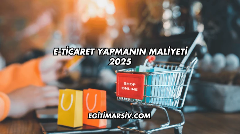 E-Ticaret Yapmanın Maliyeti 2025