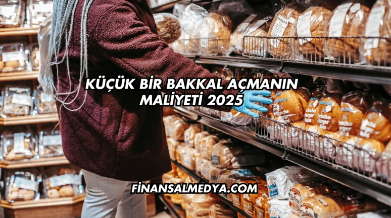 Küçük Bir Bakkal Açmanın Maliyeti 2025
