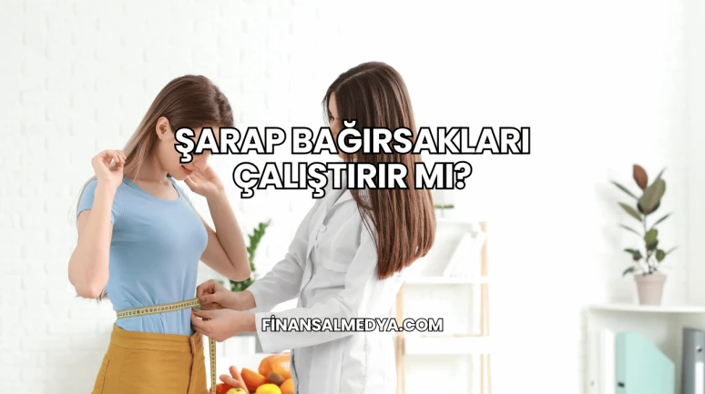 Şarap Bağırsakları Çalıştırır mı?