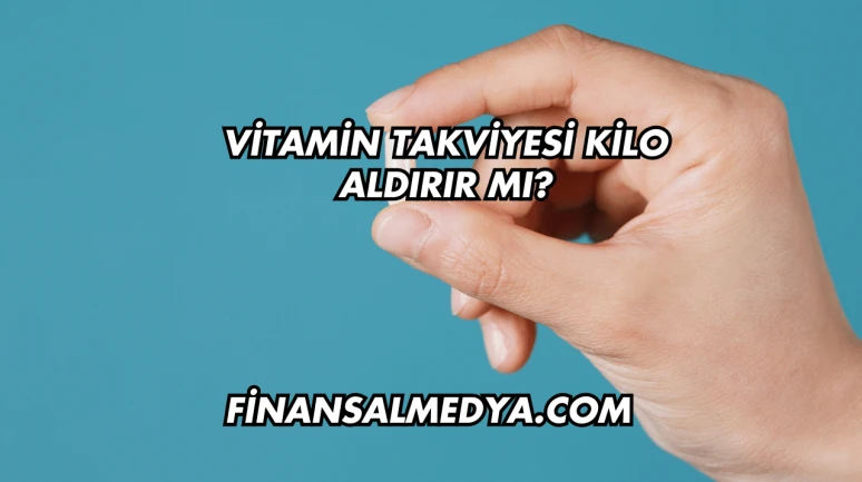 Vitamin Takviyesi Kilo Aldırır mı?