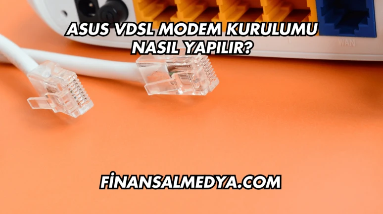 Asus Vdsl Modem Kurulumu Nasıl Yapılır?