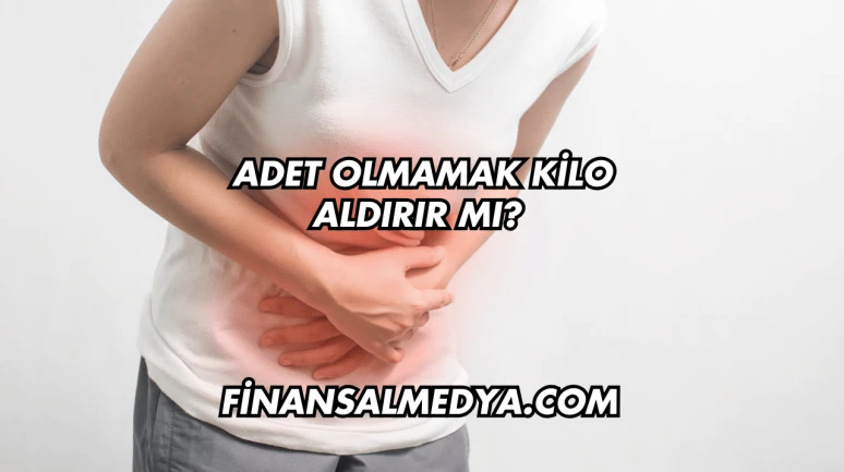 Adet Olmamak Kilo Aldırır mı?