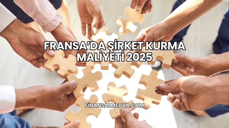 Fransa’da Şirket Kurma Maliyeti 2025