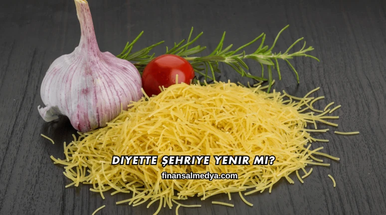 Diyette Şehriye Yenir mi?