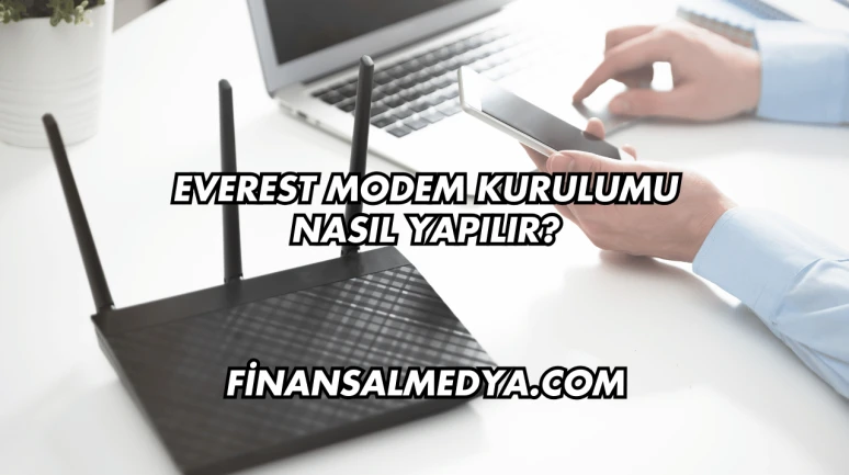 Everest Modem Kurulumu Nasıl Yapılır?