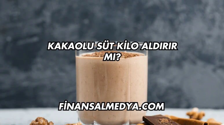 Kakaolu Süt Kilo Aldırır mı?