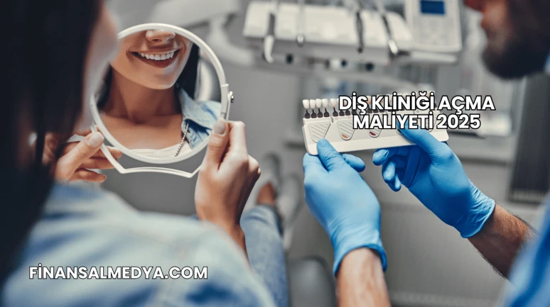 Diş Kliniği Açma Maliyeti 2025