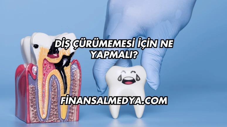 Diş Çürümemesi İçin Ne Yapmalı?