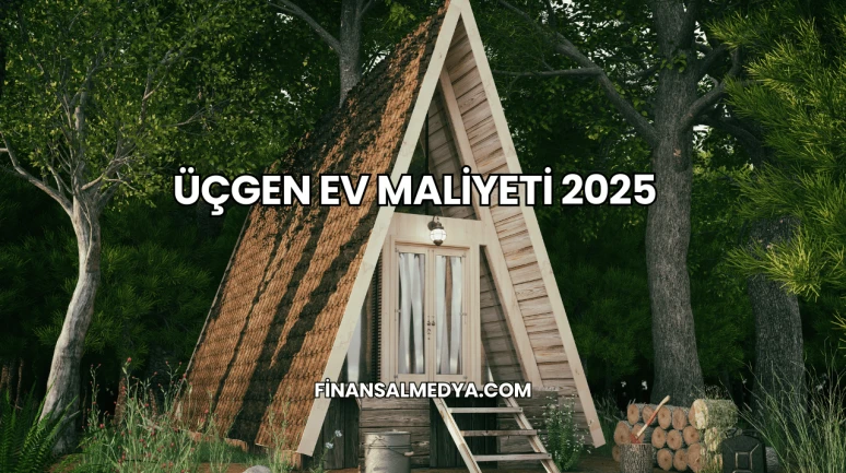 Üçgen Ev Maliyeti 2025