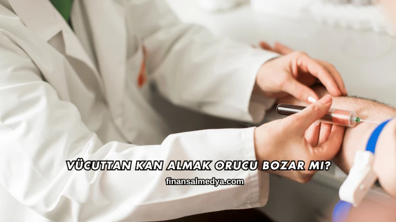 Vücuttan Kan Almak Orucu Bozar mı?
