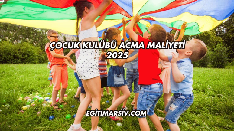 Çocuk Kulübü Açma Maliyeti 2025