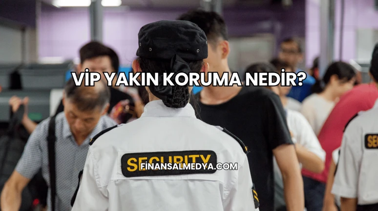 VİP Yakın Koruma Nedir?