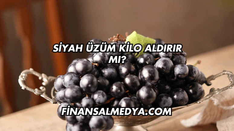 Siyah Üzüm Kilo Aldırır mı?