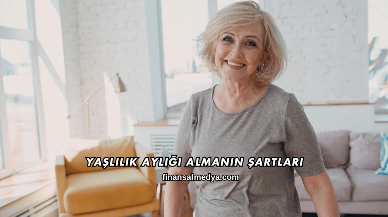 Yaşlılık Aylığı Almanın Şartları