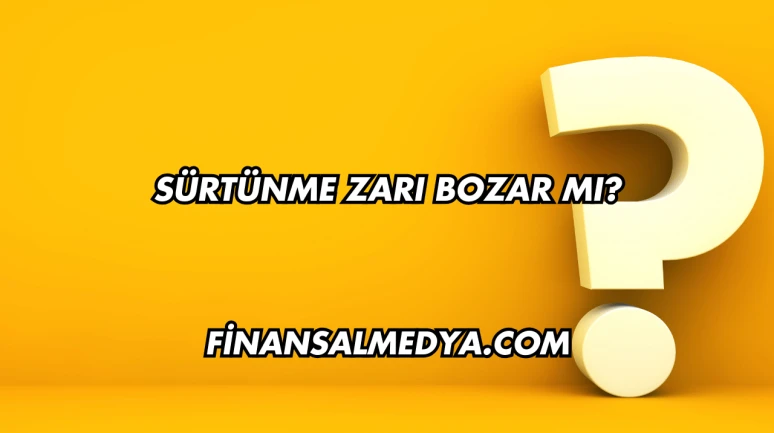 Sürtünme Zarı Bozar mı?