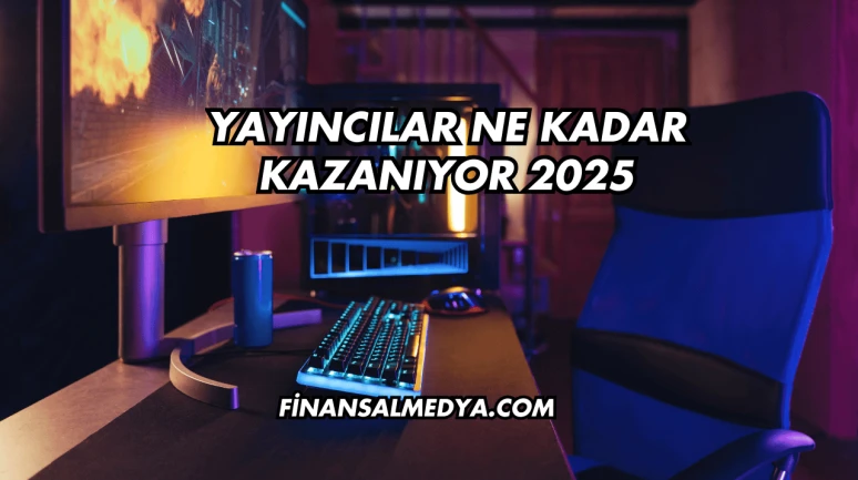 Yayıncılar Ne Kadar Kazanıyor 2025