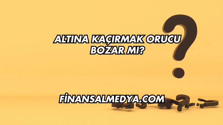 Altına Kaçırmak Orucu Bozar mı?