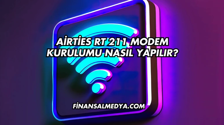 Airties Rt 211 Modem Kurulumu Nasıl Yapılır?
