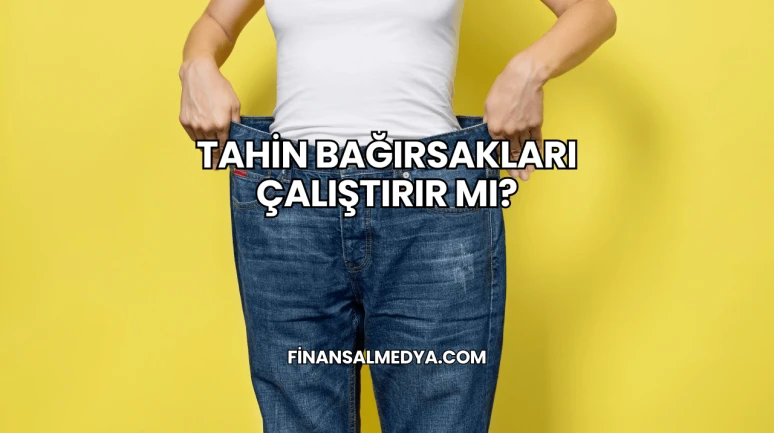 Tahin Bağırsakları Çalıştırır mı?