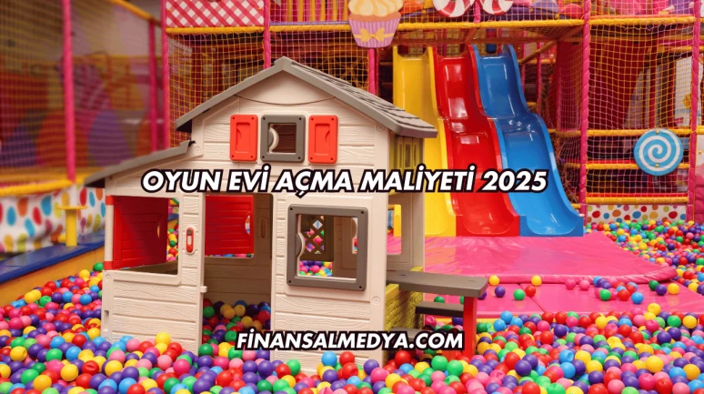 Oyun Evi Açma Maliyeti 2025