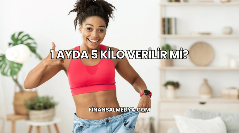 1 Ayda 5 Kilo Verilir mi?
