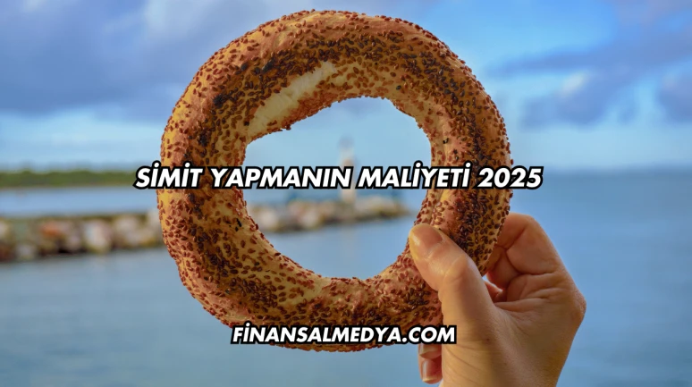 Simit Yapmanın Maliyeti 2025