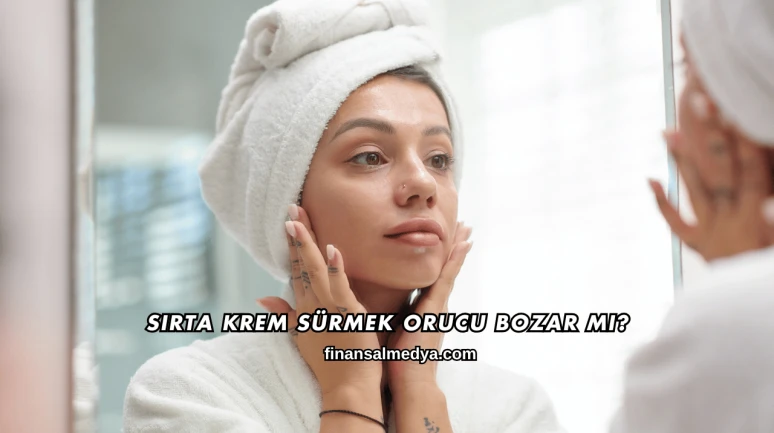 Sırta Krem Sürmek Orucu Bozar mı?