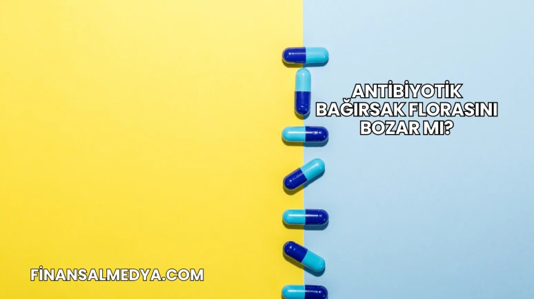 Antibiyotik Bağırsak Florasını Bozar mı?