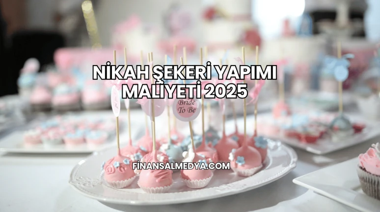 Nikah Şekeri Yapımı Maliyeti 2025