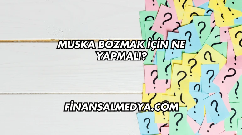 Muska Bozmak İçin Ne Yapmalı?