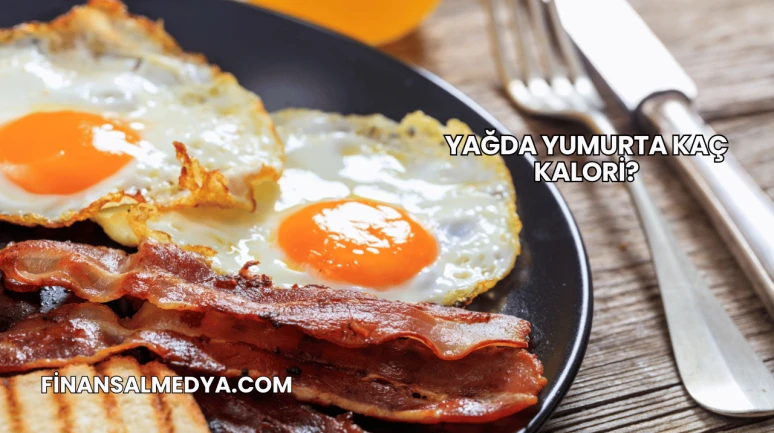 Yağda Yumurta Kaç Kalori?