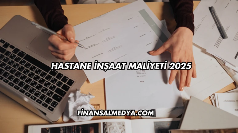 Hastane İnşaat Maliyeti 2025