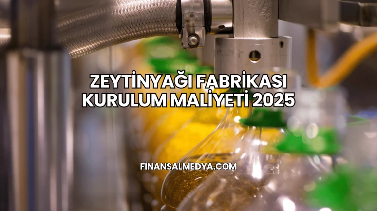 Zeytinyağı Fabrikası Kurulum Maliyeti 2025