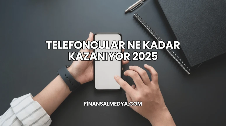 Telefoncular Ne Kadar Kazanıyor 2025