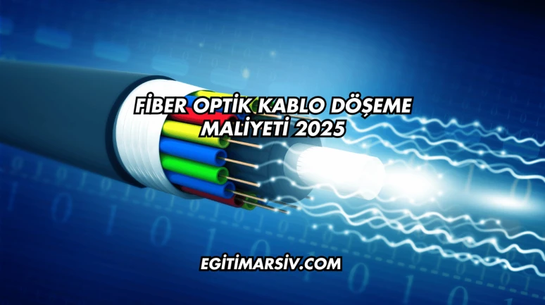 Fiber Optik Kablo Döşeme Maliyeti 2025