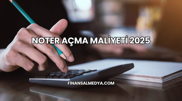 Noter Açma Maliyeti 2025
