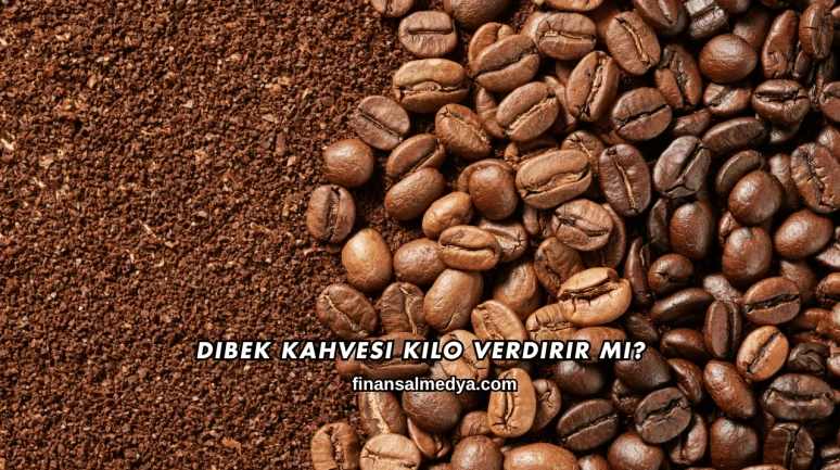 Dibek Kahvesi Kilo Verdirir mi?