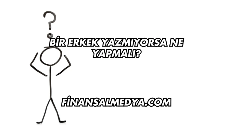 Bir Erkek Yazmıyorsa Ne Yapmalı?