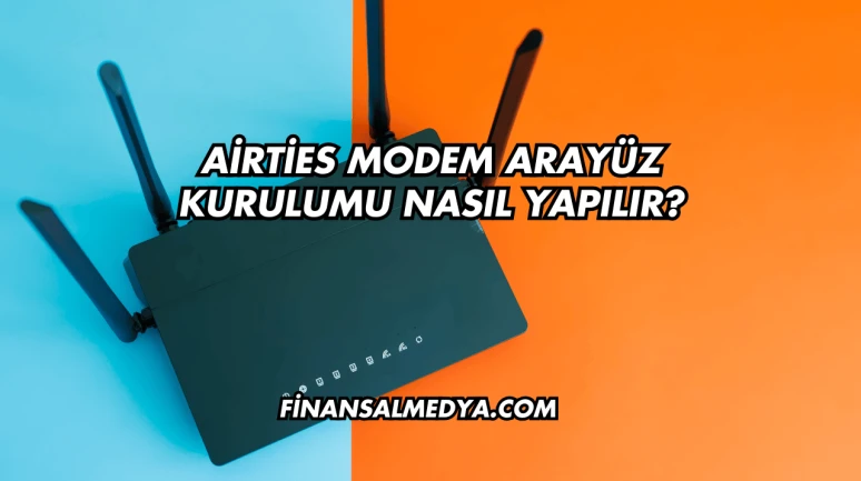 Airties Modem Arayüz Kurulumu Nasıl Yapılır?