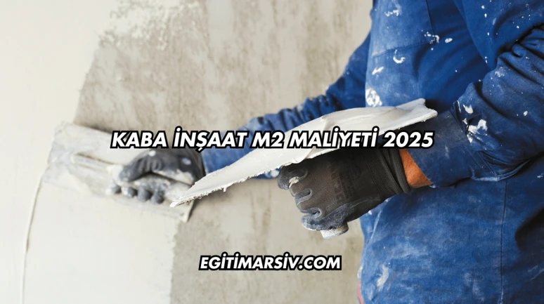 Kaba İnşaat m2 Maliyeti 2025