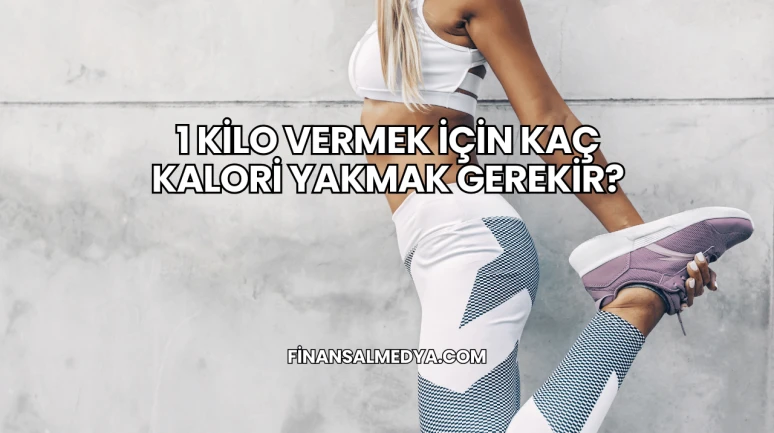 1 Kilo Vermek İçin Kaç Kalori Yakmak Gerekir?