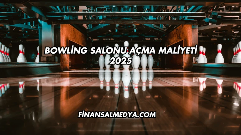 Bowling Salonu Açma Maliyeti 2025